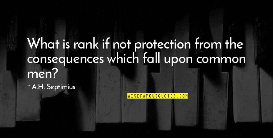 Tellus 360 Quotes By A.H. Septimius: What is rank if not protection from the