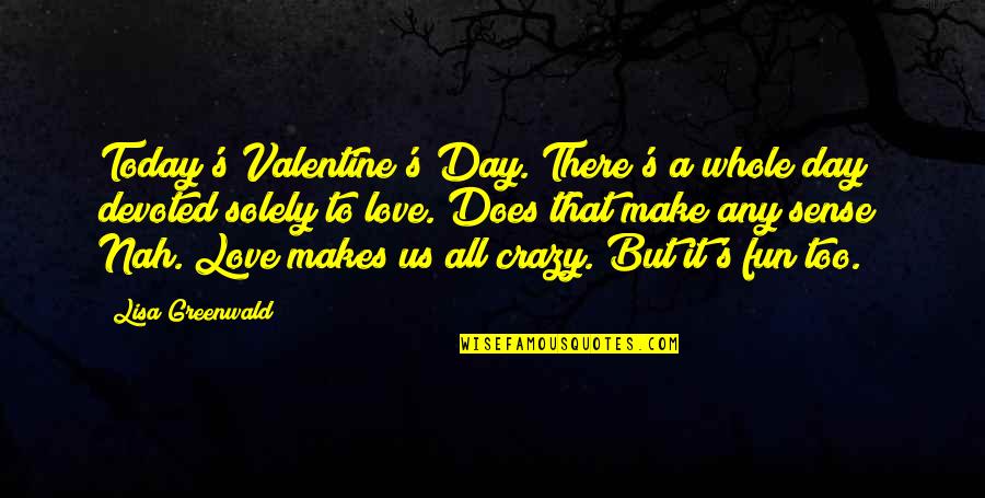 Tellus 360 Quotes By Lisa Greenwald: Today's Valentine's Day. There's a whole day devoted Tellus 360 Quotes By Lisa Greenwald: Today's Valentine's Day. There's a whole day devoted