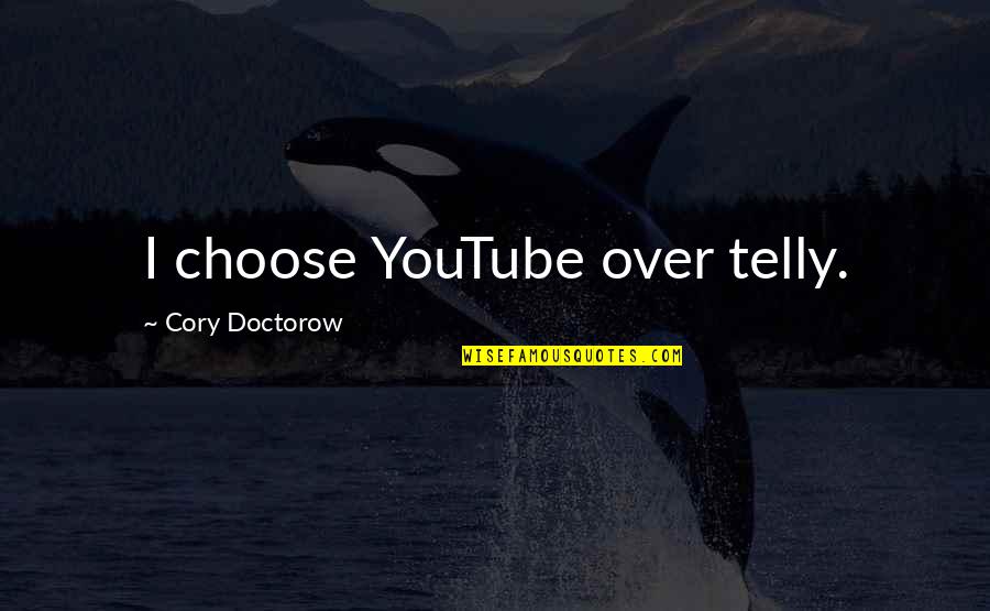 Telly Quotes By Cory Doctorow: I choose YouTube over telly.