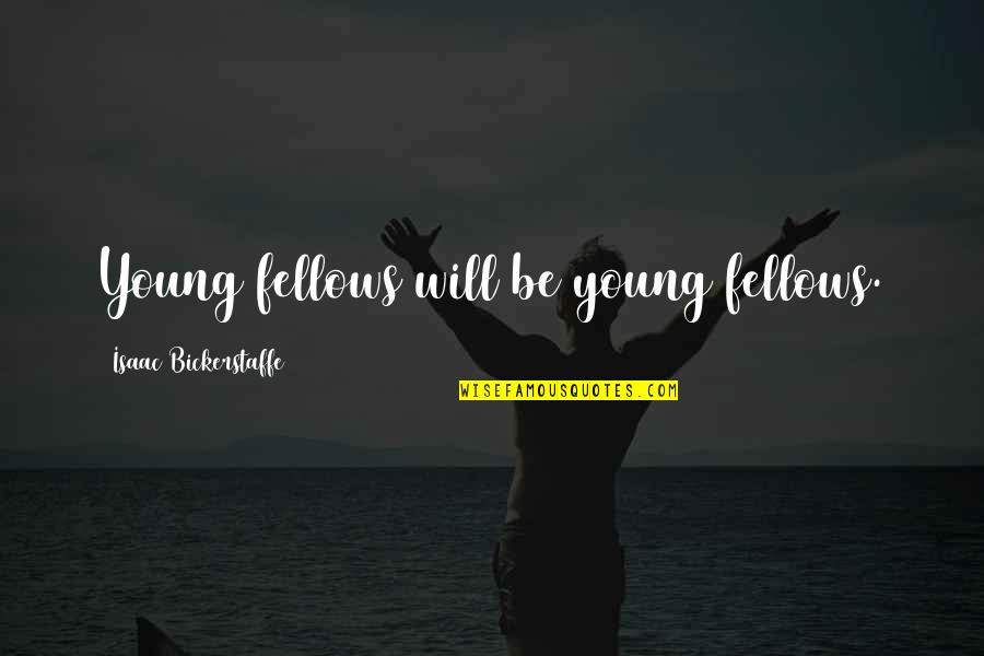 Tellyour Quotes By Isaac Bickerstaffe: Young fellows will be young fellows.