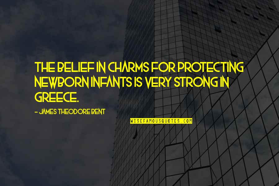 Tellyour Quotes By James Theodore Bent: The belief in charms for protecting newborn infants