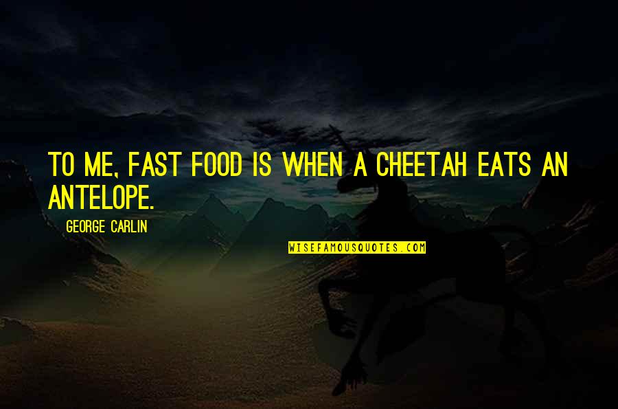 Telmo Quotes By George Carlin: To me, fast food is when a cheetah Telmo Quotes By George Carlin: To me, fast food is when a cheetah