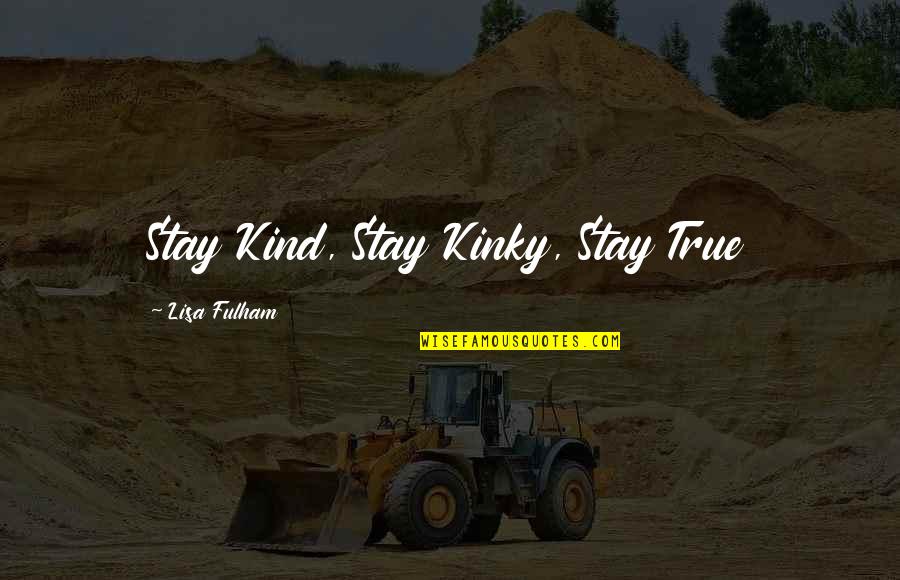 Telmont Quotes By Lisa Fulham: Stay Kind, Stay Kinky, Stay True Telmont Quotes By Lisa Fulham: Stay Kind, Stay Kinky, Stay True