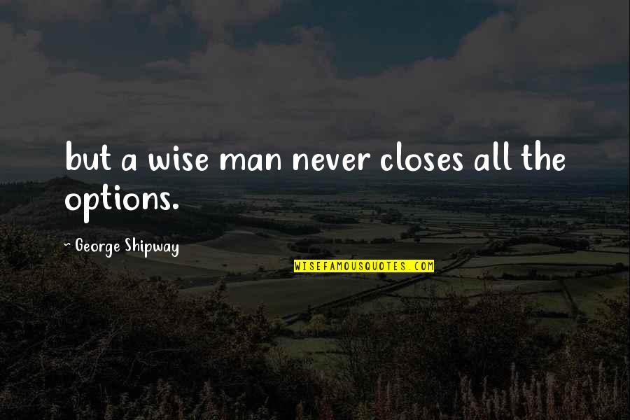 Teln Dutina Ahavcu Quotes By George Shipway: but a wise man never closes all the