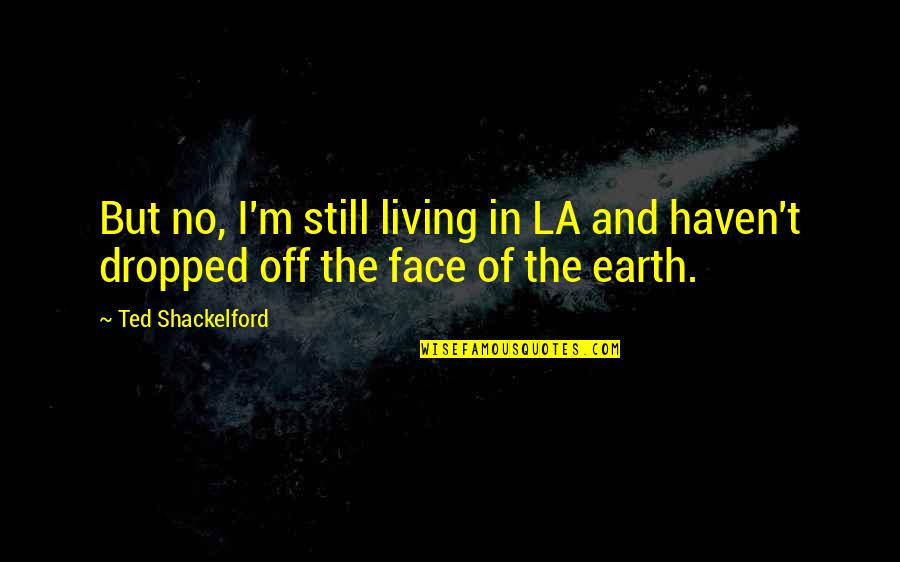 Teln Dutina Ahavcu Quotes By Ted Shackelford: But no, I'm still living in LA and