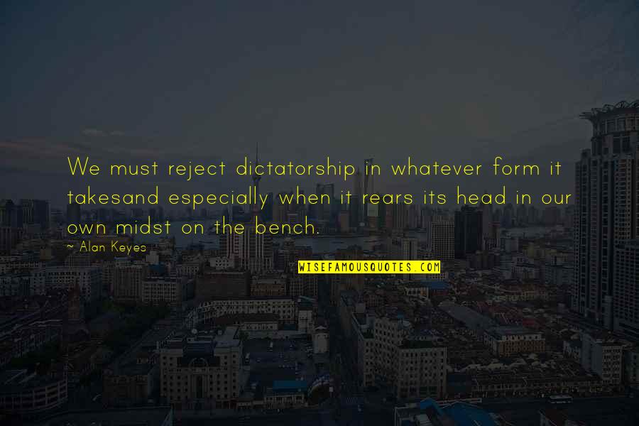 Telogis Gps Quotes By Alan Keyes: We must reject dictatorship in whatever form it Telogis Gps Quotes By Alan Keyes: We must reject dictatorship in whatever form it