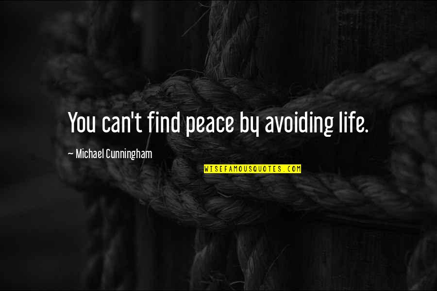 Telogorejo Quotes By Michael Cunningham: You can't find peace by avoiding life. Telogorejo Quotes By Michael Cunningham: You can't find peace by avoiding life.