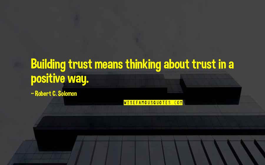 Telomache's Quotes By Robert C. Solomon: Building trust means thinking about trust in a