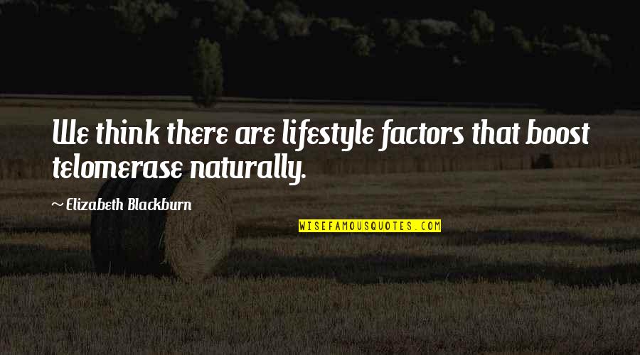 Telomerase Quotes By Elizabeth Blackburn: We think there are lifestyle factors that boost