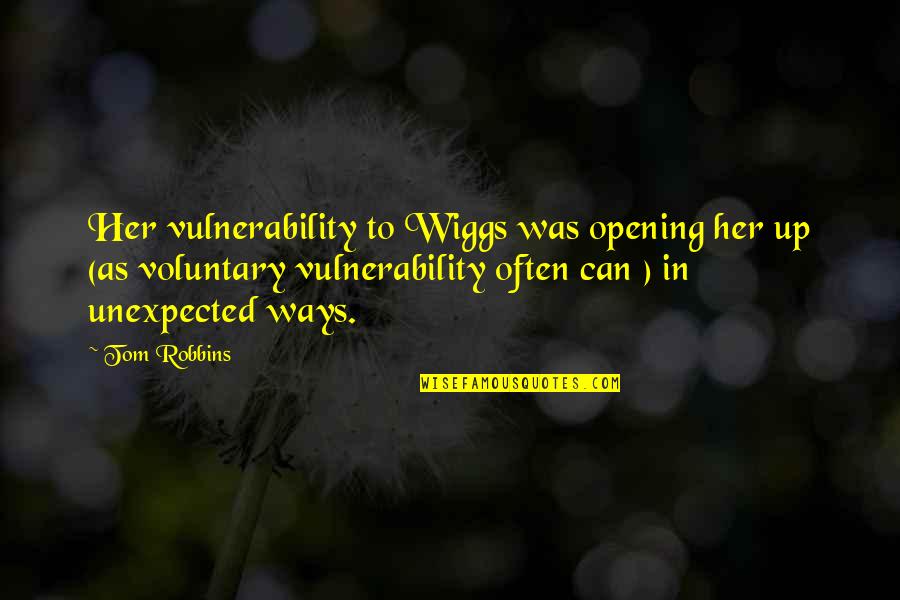 Telones Desmontables Quotes By Tom Robbins: Her vulnerability to Wiggs was opening her up Telones Desmontables Quotes By Tom Robbins: Her vulnerability to Wiggs was opening her up