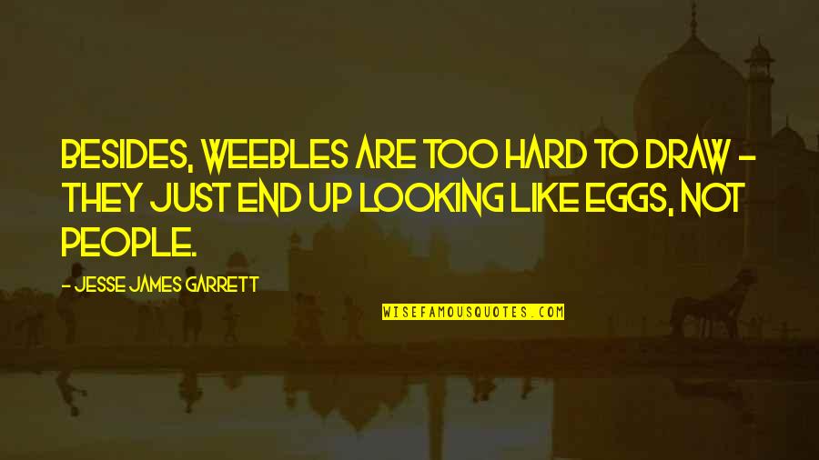 Telor Sangkut Quotes By Jesse James Garrett: Besides, Weebles are too hard to draw - Telor Sangkut Quotes By Jesse James Garrett: Besides, Weebles are too hard to draw -