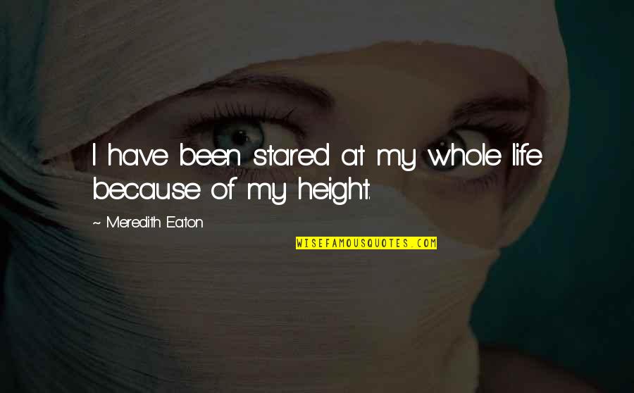 Telor Sangkut Quotes By Meredith Eaton: I have been stared at my whole life Telor Sangkut Quotes By Meredith Eaton: I have been stared at my whole life
