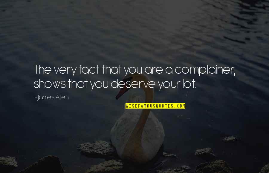 Telos Quotes By James Allen: The very fact that you are a complainer,
