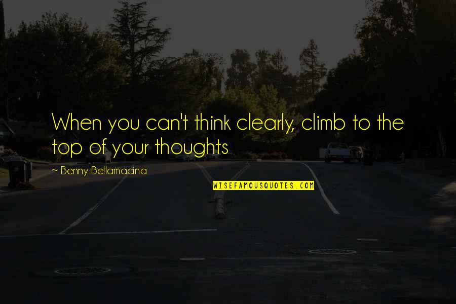 Telschen Quotes By Benny Bellamacina: When you can't think clearly, climb to the
