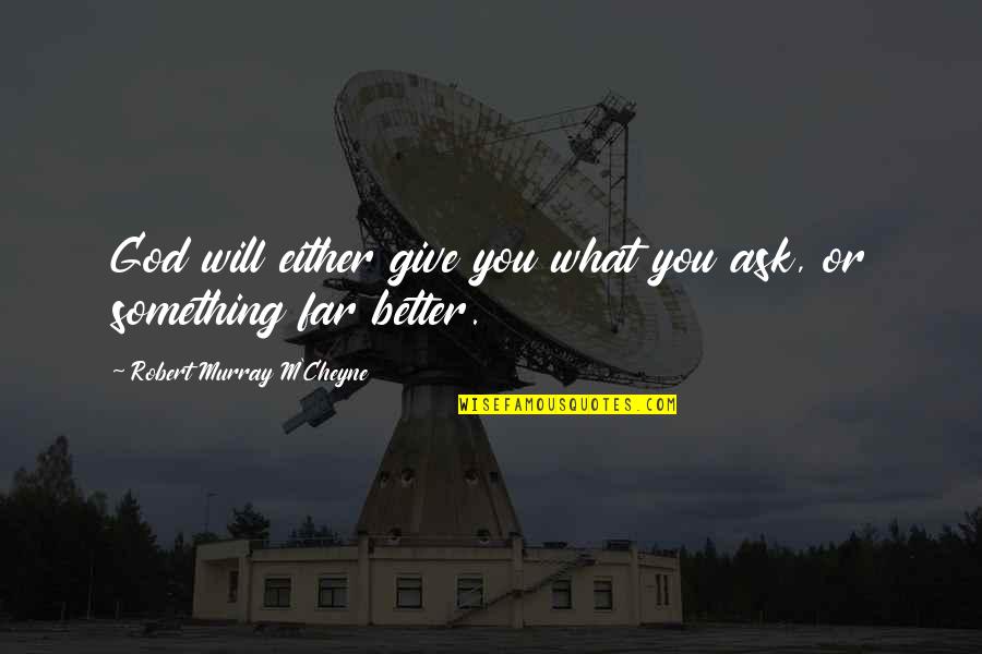 Telspan Inc Quotes By Robert Murray M'Cheyne: God will either give you what you ask, Telspan Inc Quotes By Robert Murray M'Cheyne: God will either give you what you ask,