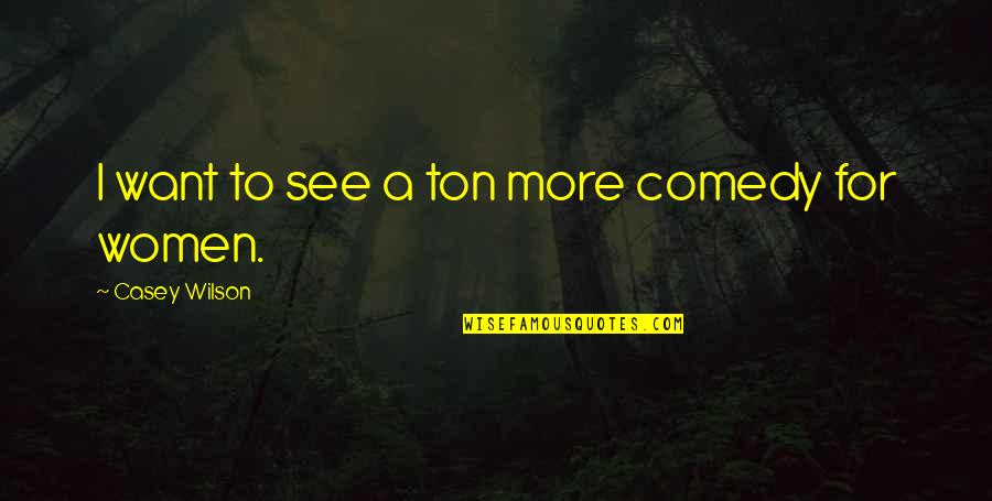 Telstar By The Tornados Quotes By Casey Wilson: I want to see a ton more comedy