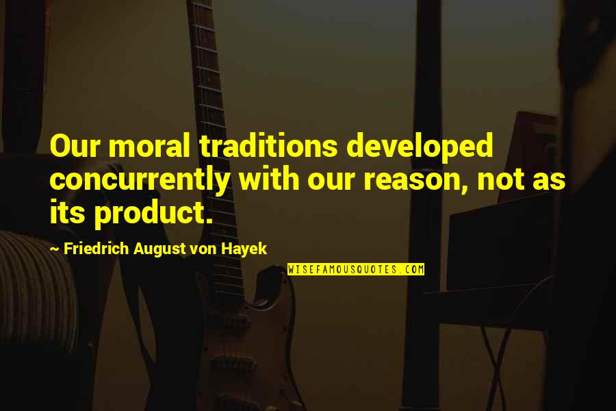 Telstar High School Quotes By Friedrich August Von Hayek: Our moral traditions developed concurrently with our reason,
