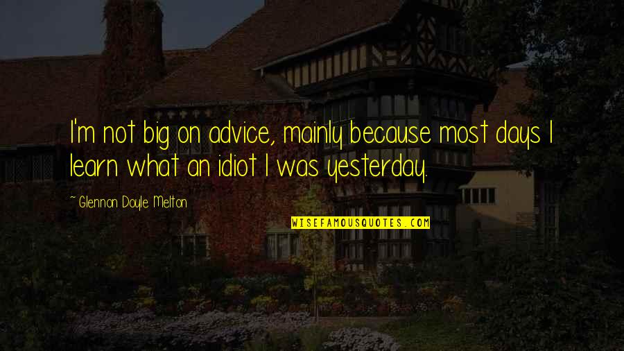 Teltschik Horst Quotes By Glennon Doyle Melton: I'm not big on advice, mainly because most