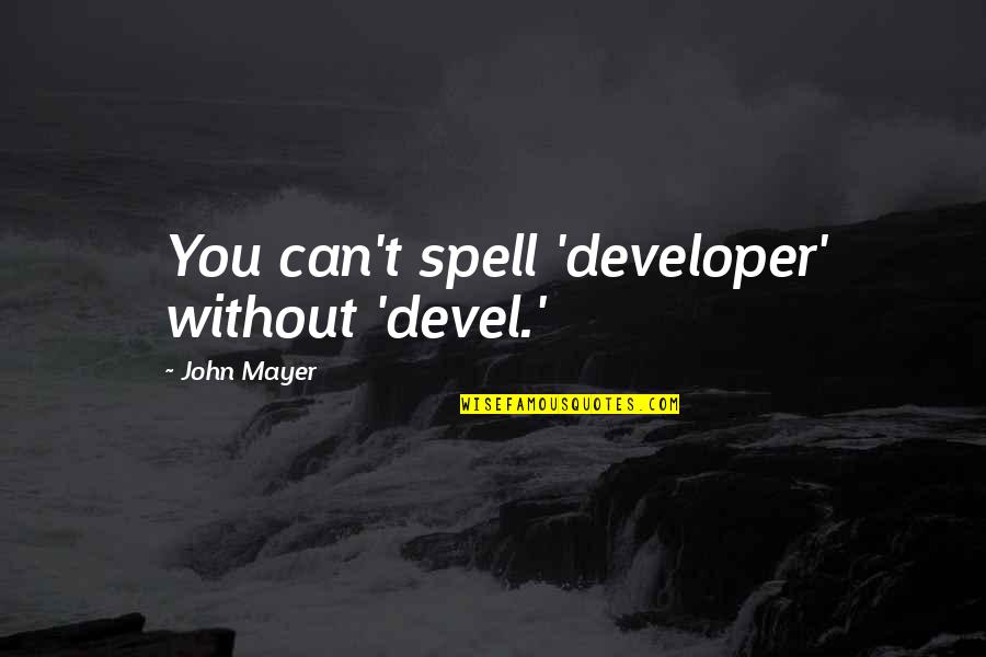 Teltschik Horst Quotes By John Mayer: You can't spell 'developer' without 'devel.'