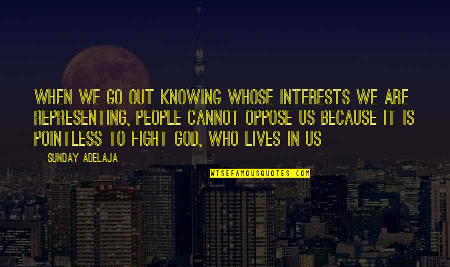 Teltschik Horst Quotes By Sunday Adelaja: When we go out knowing whose interests we