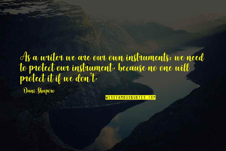 Telugu Desam Quotes By Dani Shapiro: As a writer we are our own instruments;