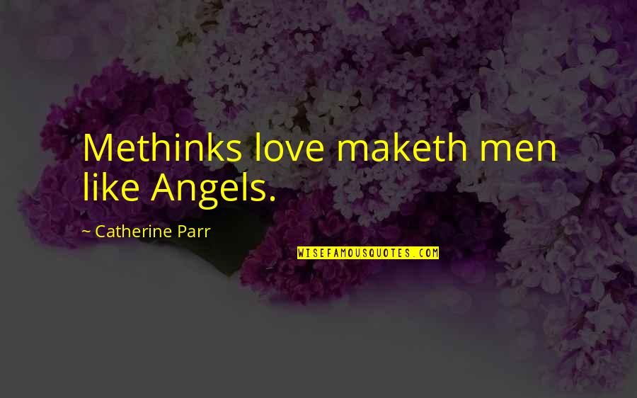 Telugu Dialogues Quotes By Catherine Parr: Methinks love maketh men like Angels.