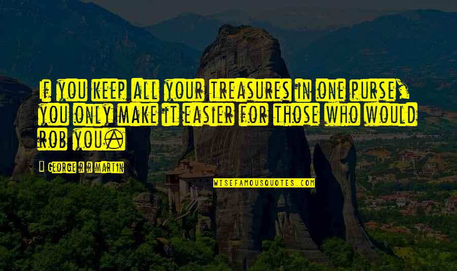 Telurio Para Quotes By George R R Martin: If you keep all your treasures in one Telurio Para Quotes By George R R Martin: If you keep all your treasures in one