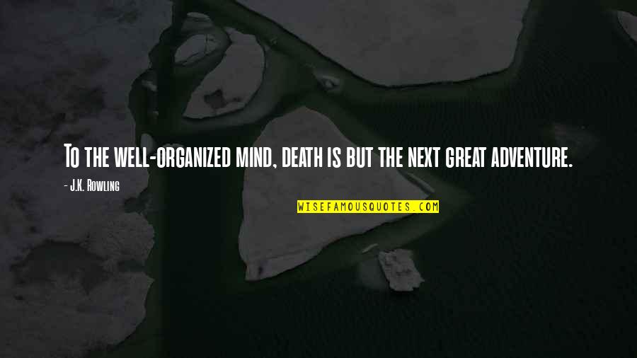 Telurio Para Quotes By J.K. Rowling: To the well-organized mind, death is but the