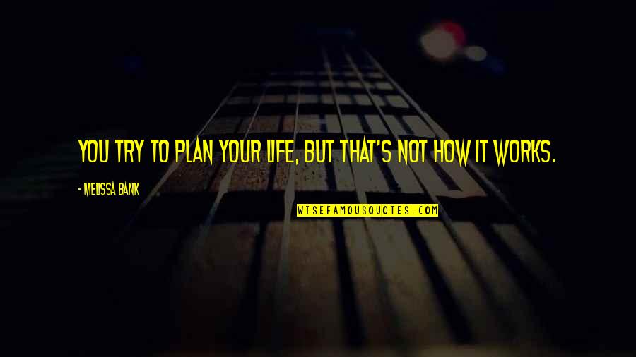 Telurio Para Quotes By Melissa Bank: You try to plan your life, but that's Telurio Para Quotes By Melissa Bank: You try to plan your life, but that's