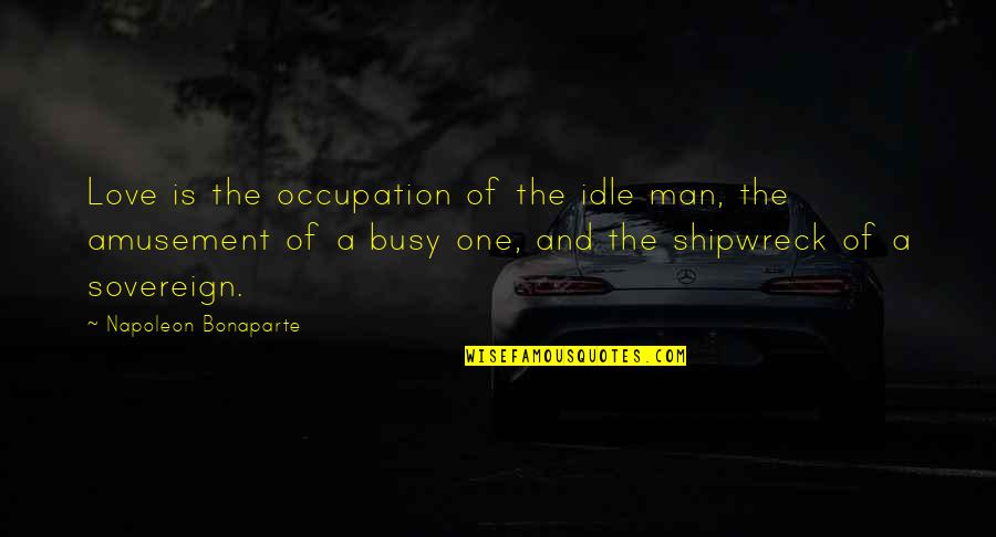 Telus Mobility Quotes By Napoleon Bonaparte: Love is the occupation of the idle man,