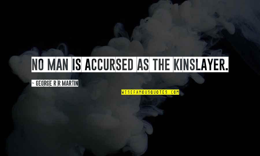 Telushkin Atheism Quotes By George R R Martin: No man is accursed as the kinslayer. Telushkin Atheism Quotes By George R R Martin: No man is accursed as the kinslayer.