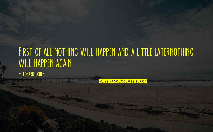 Telushkin Atheism Quotes By Leonard Cohen: First of all nothing will happen and a