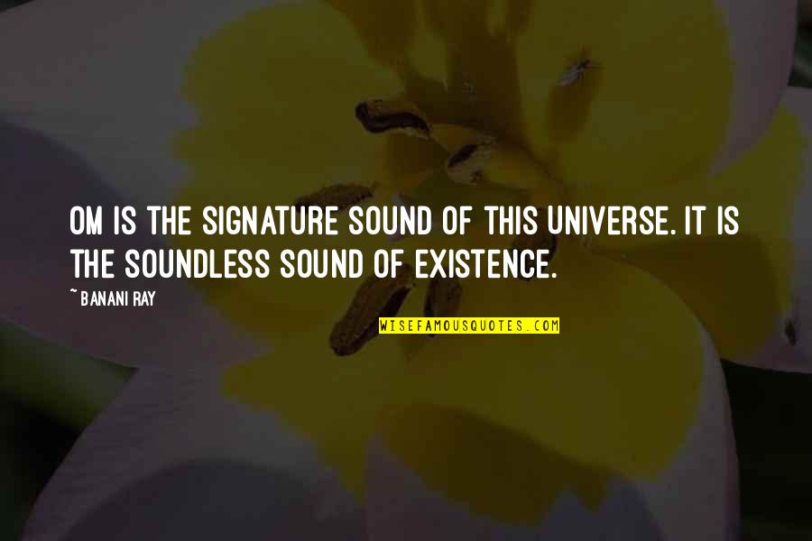Temanian Quotes By Banani Ray: Om is the signature sound of this Universe.