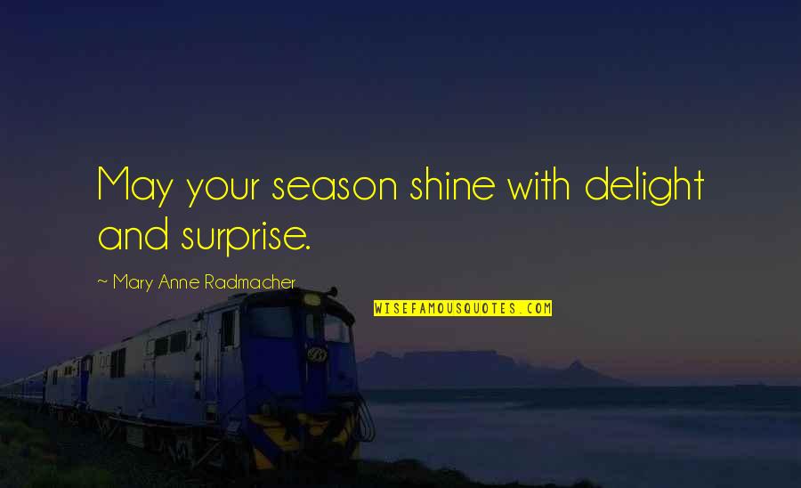 Temanian Quotes By Mary Anne Radmacher: May your season shine with delight and surprise. Temanian Quotes By Mary Anne Radmacher: May your season shine with delight and surprise.