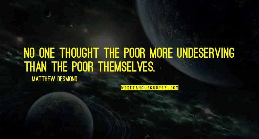 Tematy Rozprawek Quotes By Matthew Desmond: No one thought the poor more undeserving than