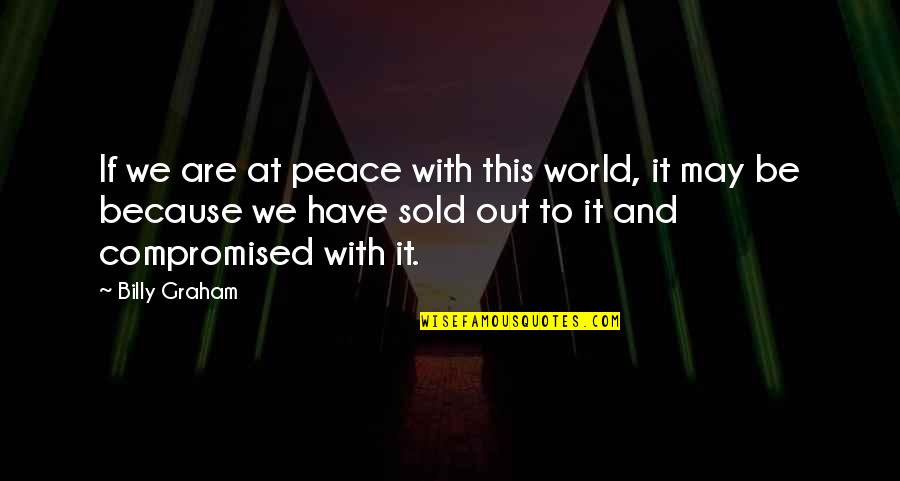 Temazcal Dedham Quotes By Billy Graham: If we are at peace with this world, Temazcal Dedham Quotes By Billy Graham: If we are at peace with this world,