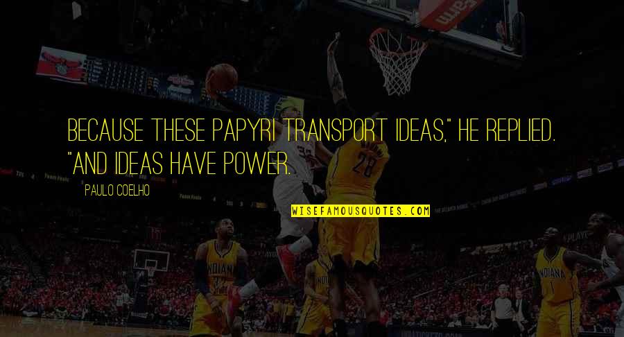 Temazcal Dedham Quotes By Paulo Coelho: Because these papyri transport ideas," he replied. "And