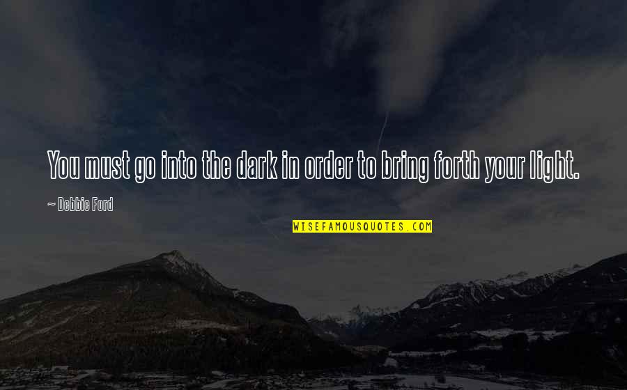 Tembamnya Quotes By Debbie Ford: You must go into the dark in order