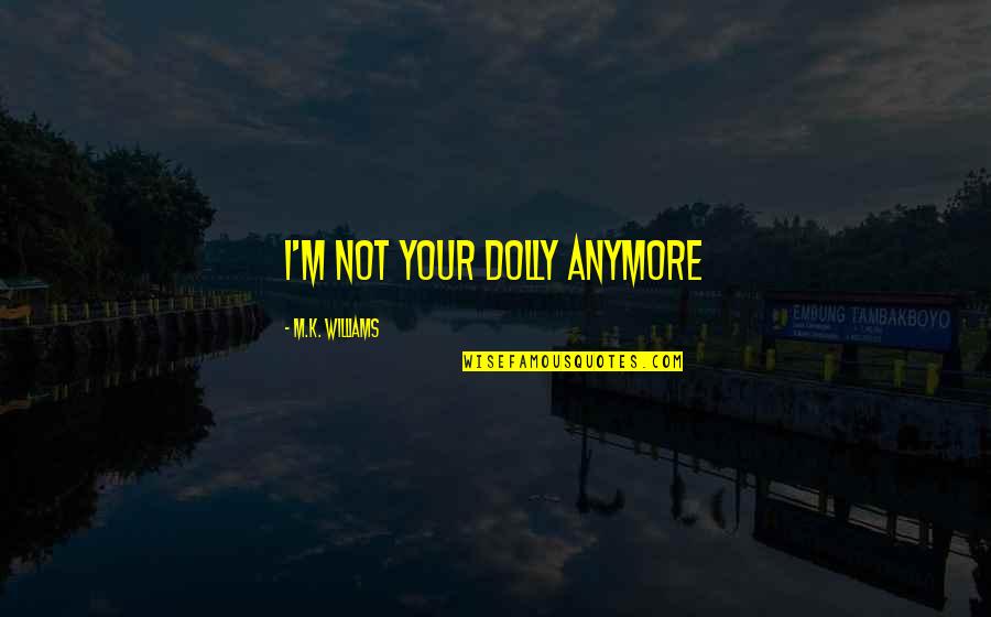 Tembel Cocuk Quotes By M.K. Williams: I'm not your Dolly anymore Tembel Cocuk Quotes By M.K. Williams: I'm not your Dolly anymore