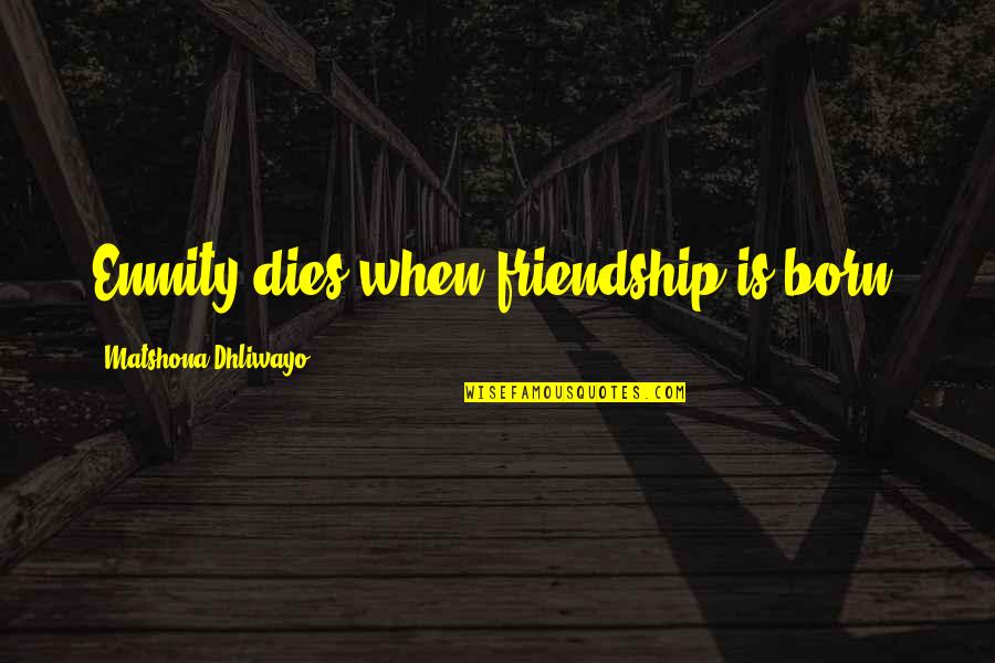 Tembel Cocuk Quotes By Matshona Dhliwayo: Enmity dies when friendship is born. Tembel Cocuk Quotes By Matshona Dhliwayo: Enmity dies when friendship is born.