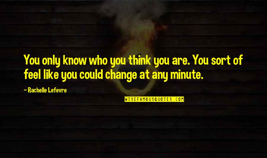 Tembel Cocuk Quotes By Rachelle Lefevre: You only know who you think you are. Tembel Cocuk Quotes By Rachelle Lefevre: You only know who you think you are.