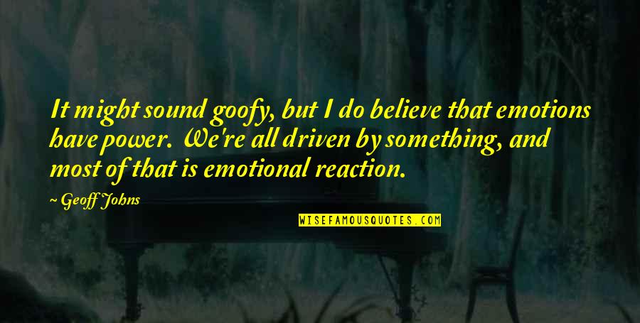 Tembih Ne Quotes By Geoff Johns: It might sound goofy, but I do believe Tembih Ne Quotes By Geoff Johns: It might sound goofy, but I do believe