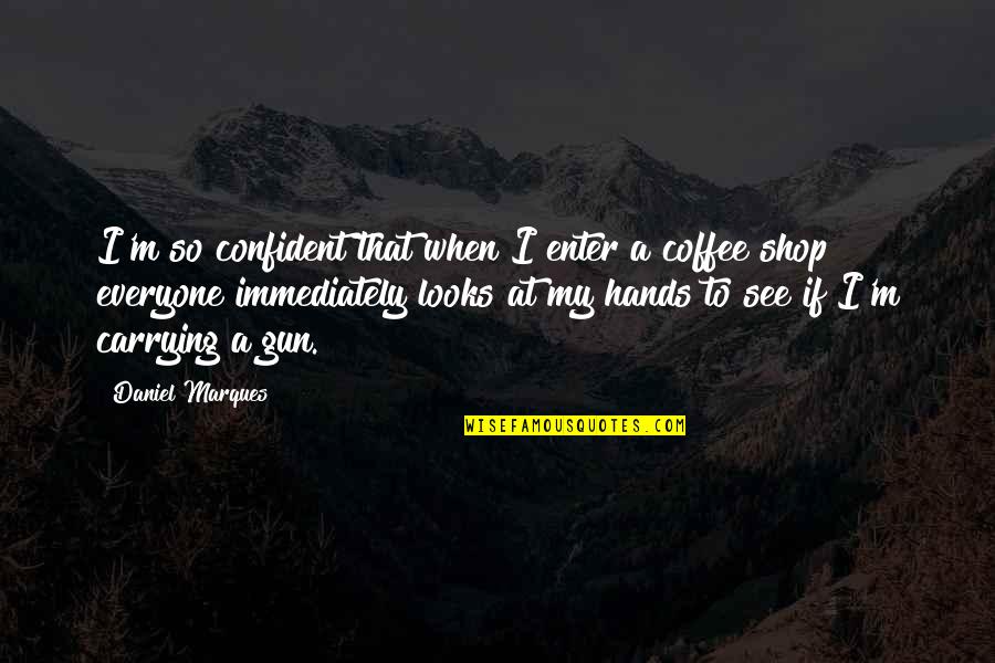 Temblando Acordes Quotes By Daniel Marques: I'm so confident that when I enter a Temblando Acordes Quotes By Daniel Marques: I'm so confident that when I enter a