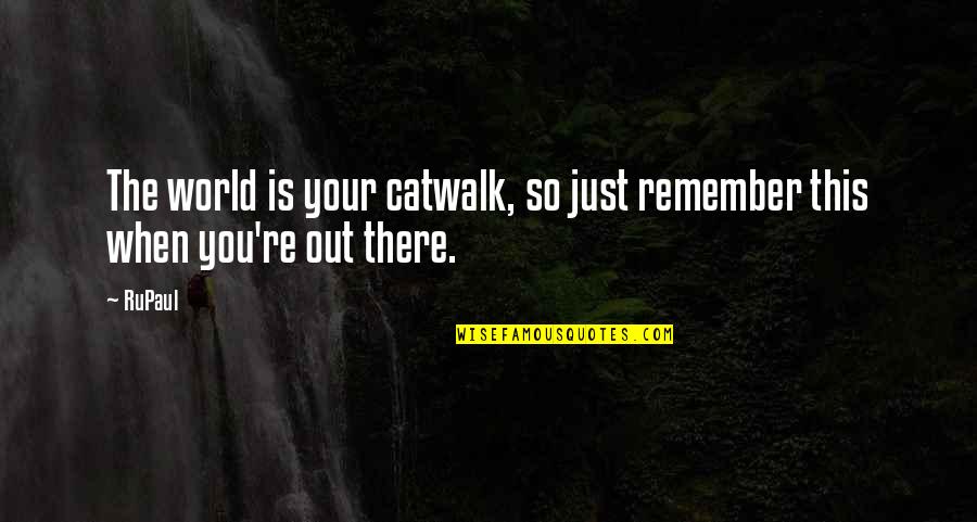 Temblando Lyrics Quotes By RuPaul: The world is your catwalk, so just remember