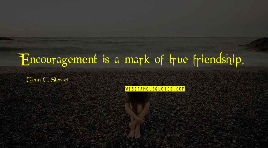 Temblores Movie Quotes By Glenn C. Stewart: Encouragement is a mark of true friendship.