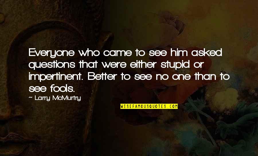 Temblores Movie Quotes By Larry McMurtry: Everyone who came to see him asked questions Temblores Movie Quotes By Larry McMurtry: Everyone who came to see him asked questions