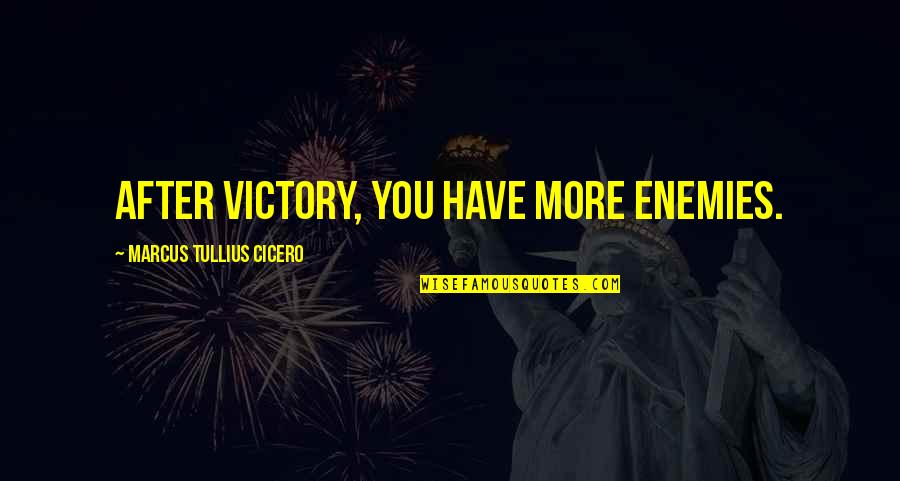 Temblorosos De Puerco Quotes By Marcus Tullius Cicero: After victory, you have more enemies. Temblorosos De Puerco Quotes By Marcus Tullius Cicero: After victory, you have more enemies.