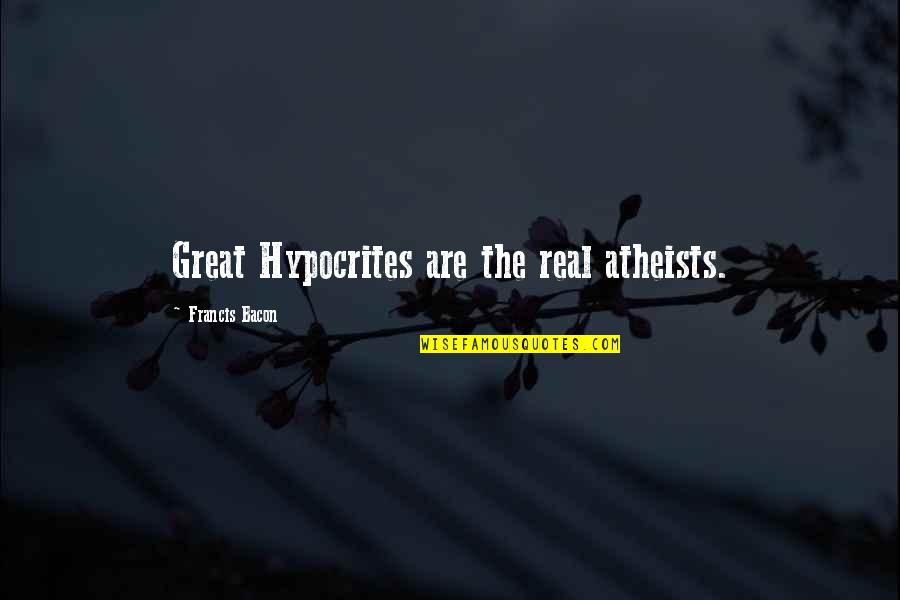 Temburong Quotes By Francis Bacon: Great Hypocrites are the real atheists.
