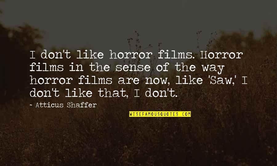 Temed A Jehova Quotes By Atticus Shaffer: I don't like horror films. Horror films in