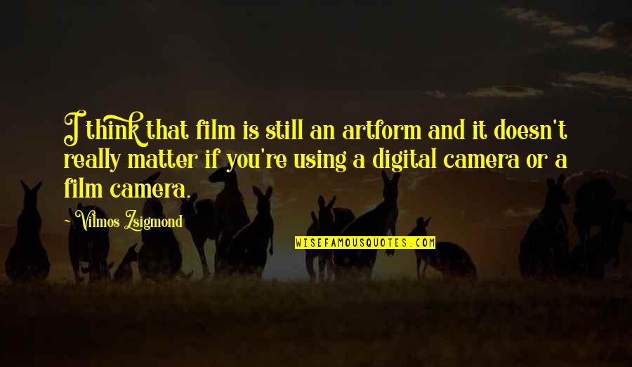 Temed Sigma Quotes By Vilmos Zsigmond: I think that film is still an artform